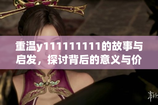 重温y111111111的故事与启发，探讨背后的意义与价值