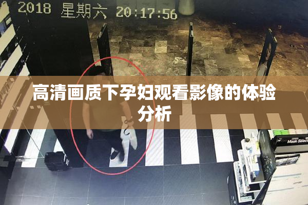 高清画质下孕妇观看影像的体验分析