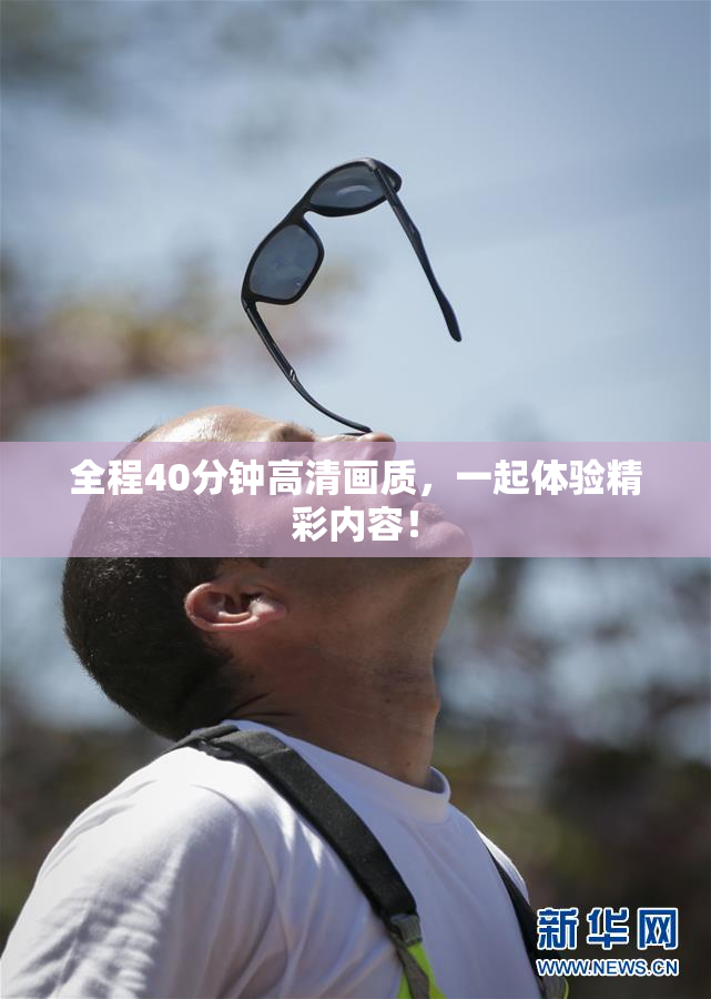 全程40分钟高清画质，一起体验精彩内容！