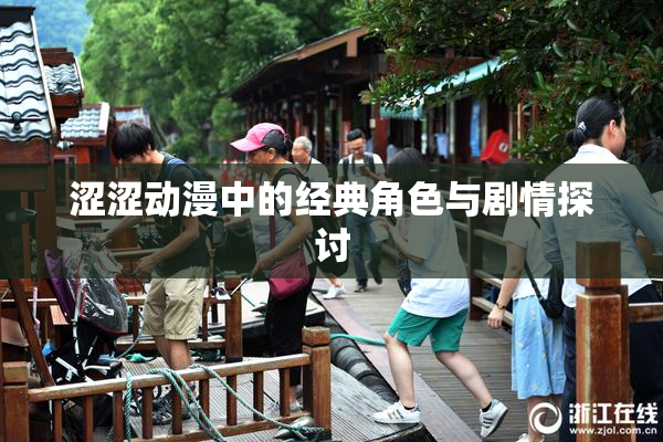 涩涩动漫中的经典角色与剧情探讨
