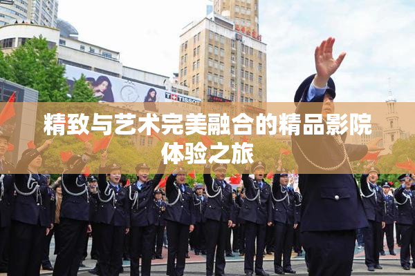 精致与艺术完美融合的精品影院体验之旅
