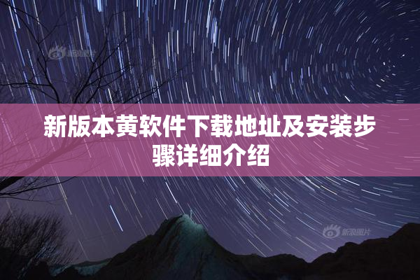 新版本黄软件下载地址及安装步骤详细介绍