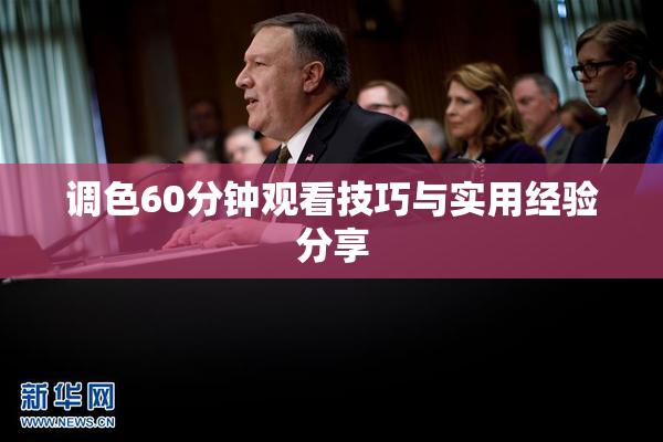 调色60分钟观看技巧与实用经验分享