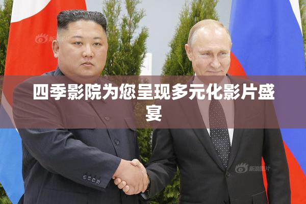四季影院为您呈现多元化影片盛宴