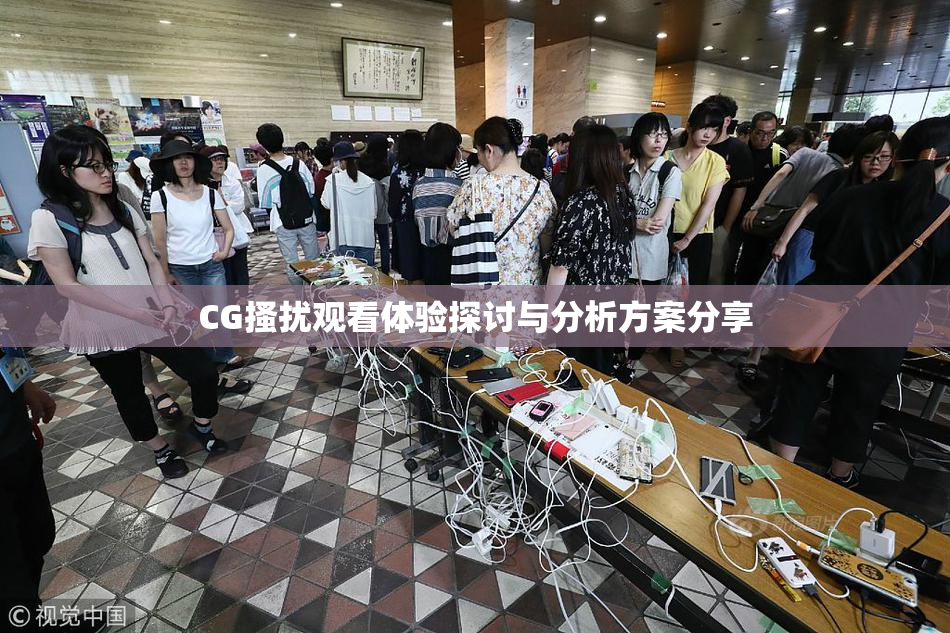 CG搔扰观看体验探讨与分析方案分享