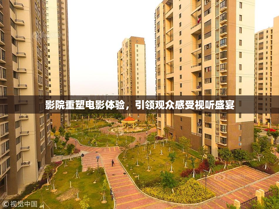 影院重塑电影体验，引领观众感受视听盛宴