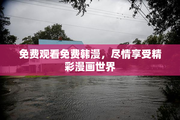 免费观看免费韩漫，尽情享受精彩漫画世界