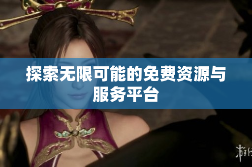 探索无限可能的免费资源与服务平台