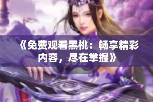 《免费观看黑桃：畅享精彩内容，尽在掌握》
