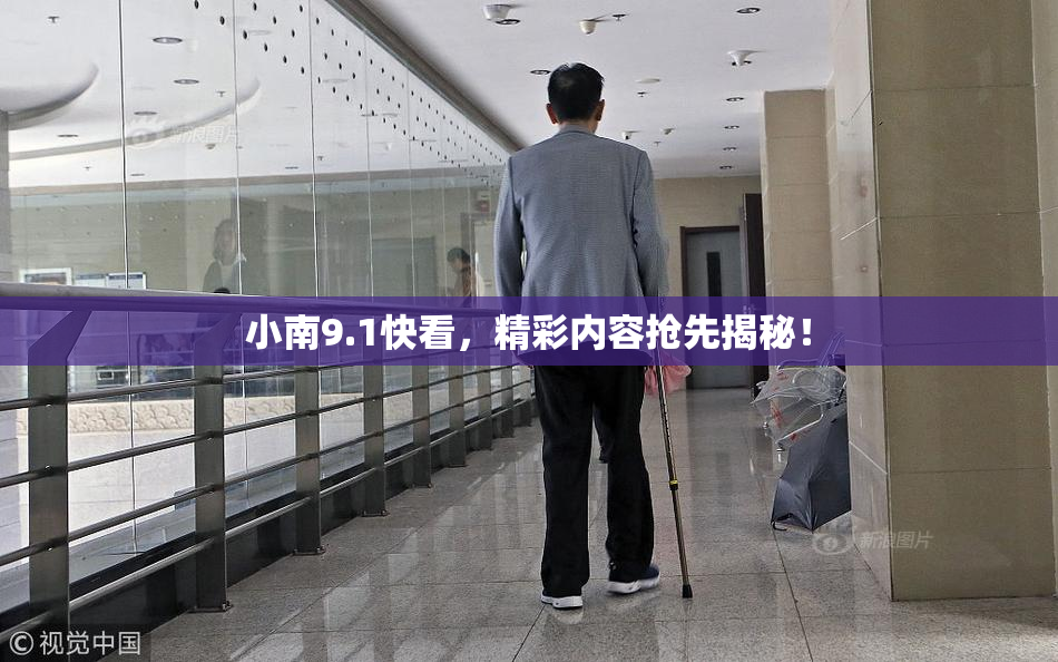 小南9.1快看，精彩内容抢先揭秘！