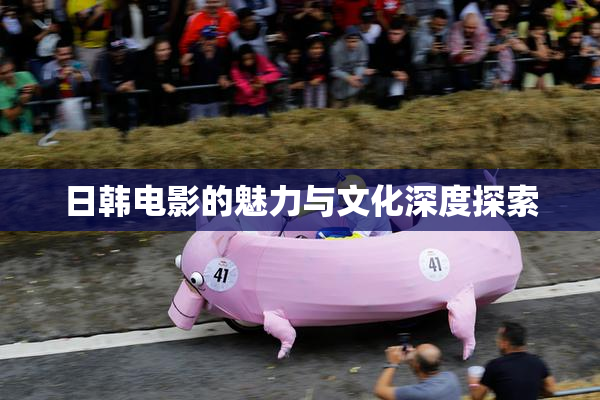 日韩电影的魅力与文化深度探索