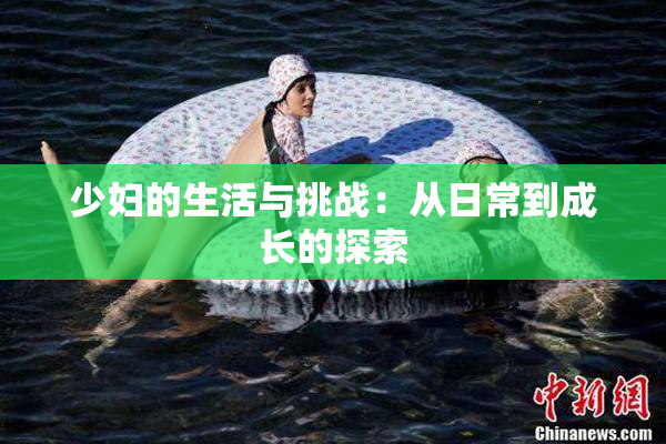 少妇的生活与挑战：从日常到成长的探索