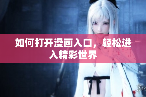 如何打开漫画入口，轻松进入精彩世界