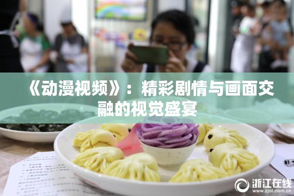 《动漫视频》：精彩剧情与画面交融的视觉盛宴