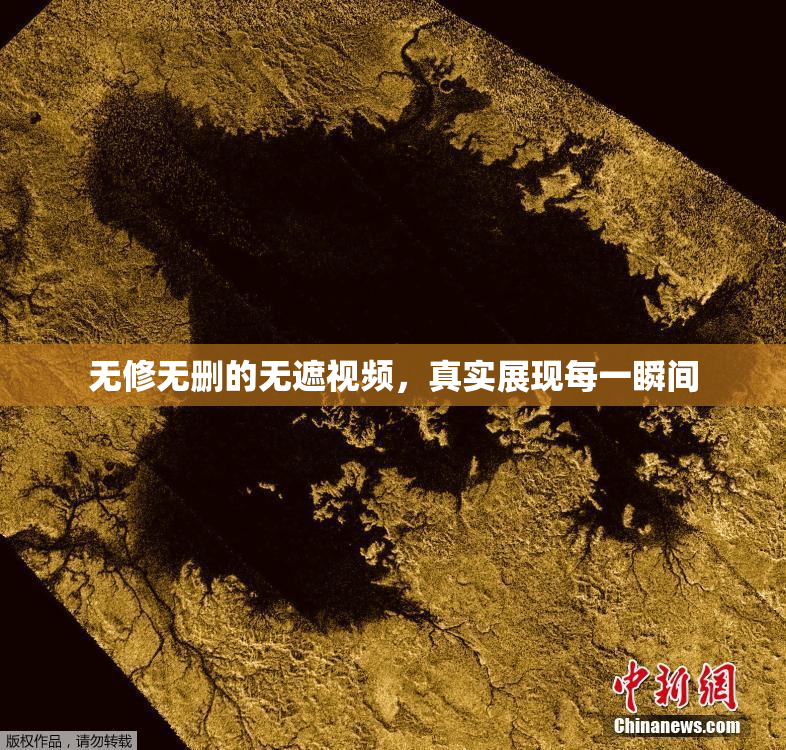 无修无删的无遮视频，真实展现每一瞬间
