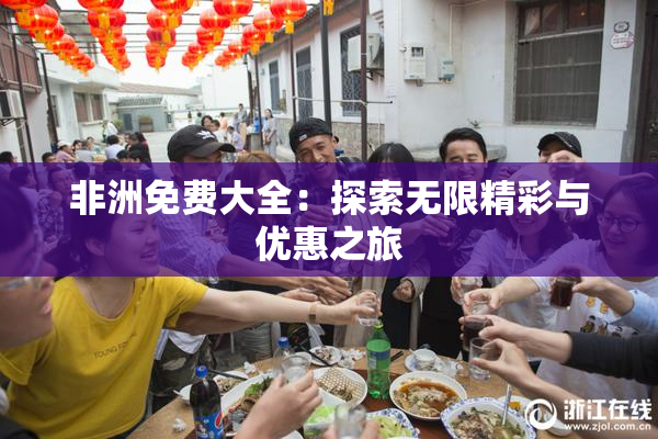 非洲免费大全：探索无限精彩与优惠之旅