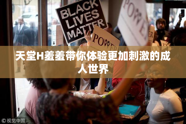 天堂H羞羞带你体验更加刺激的成人世界