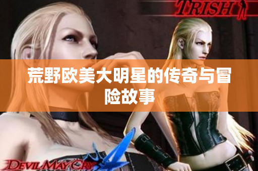 荒野欧美大明星的传奇与冒险故事