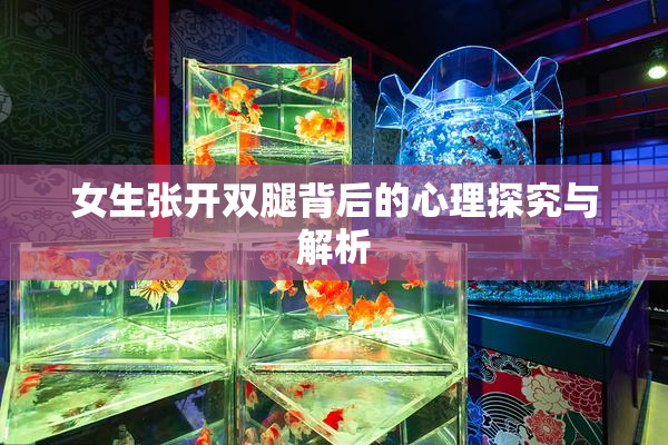 女生张开双腿背后的心理探究与解析