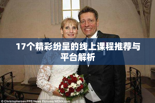 17个精彩纷呈的线上课程推荐与平台解析