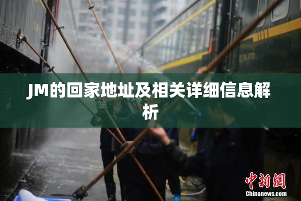 JM的回家地址及相关详细信息解析