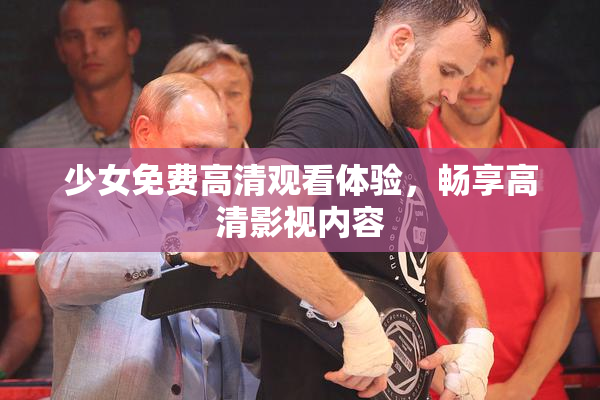 少女免费高清观看体验，畅享高清影视内容