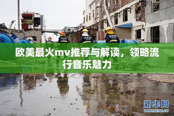 欧美最火mv推荐与解读，领略流行音乐魅力