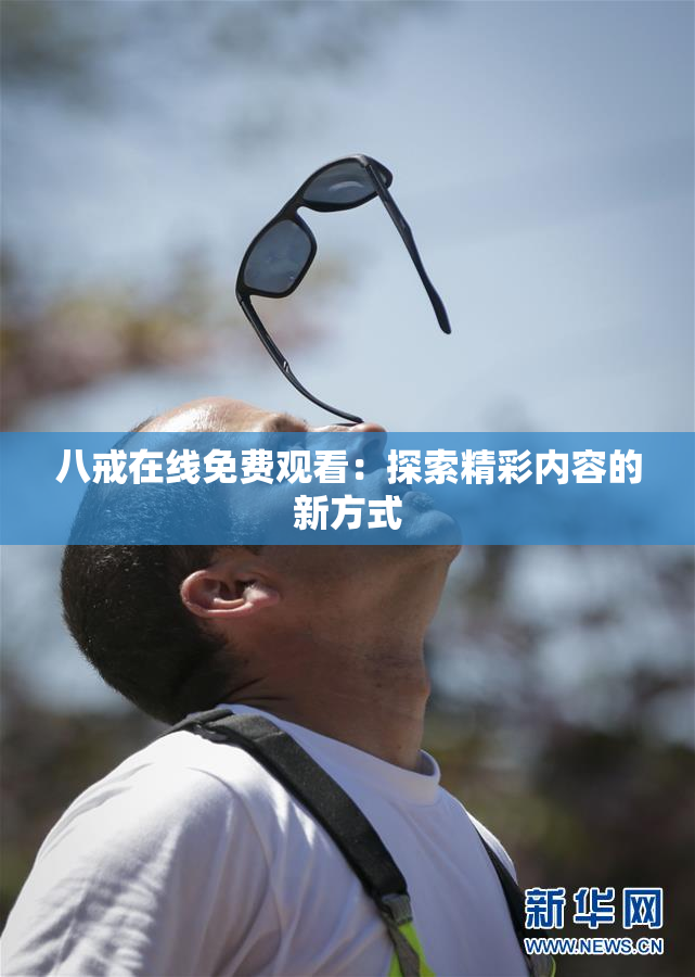 八戒在线免费观看：探索精彩内容的新方式