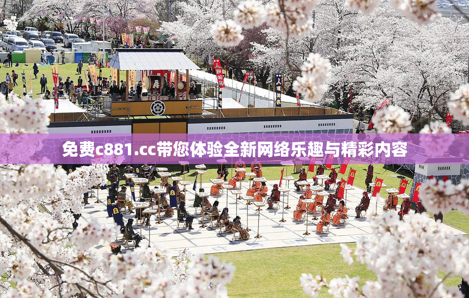 免费c881.cc带您体验全新网络乐趣与精彩内容