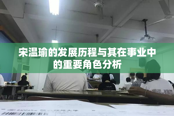 宋温瑜的发展历程与其在事业中的重要角色分析