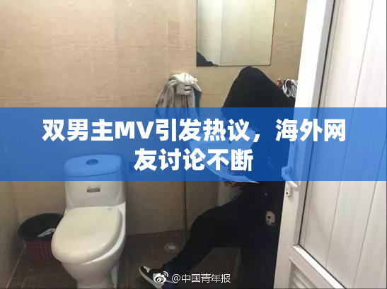双男主MV引发热议，海外网友讨论不断