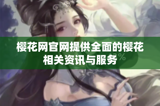 樱花网官网提供全面的樱花相关资讯与服务