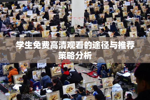 学生免费高清观看的途径与推荐策略分析