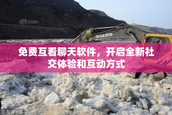 免费互看聊天软件，开启全新社交体验和互动方式