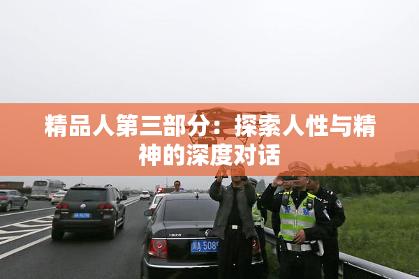 精品人第三部分：探索人性与精神的深度对话