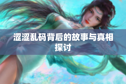 涩涩乱码背后的故事与真相探讨