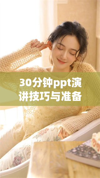 30分钟ppt演讲技巧与准备攻略分享