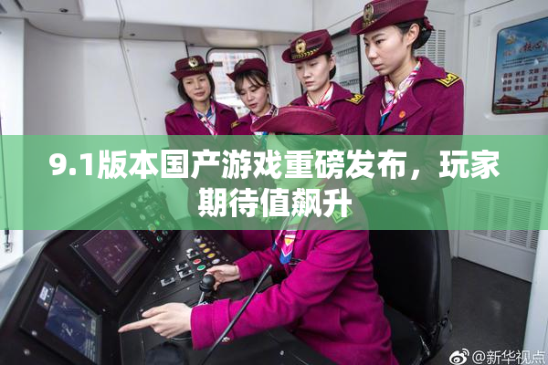 9.1版本国产游戏重磅发布，玩家期待值飙升