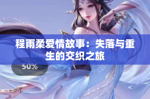 程雨柔爱情故事：失落与重生的交织之旅