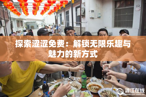 探索涩涩免费：解锁无限乐趣与魅力的新方式