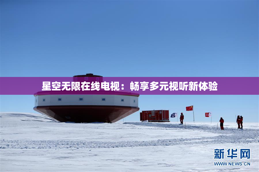 星空无限在线电视：畅享多元视听新体验