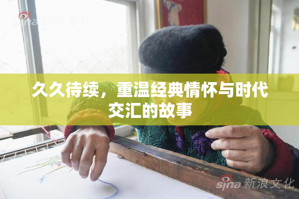 久久待续，重温经典情怀与时代交汇的故事