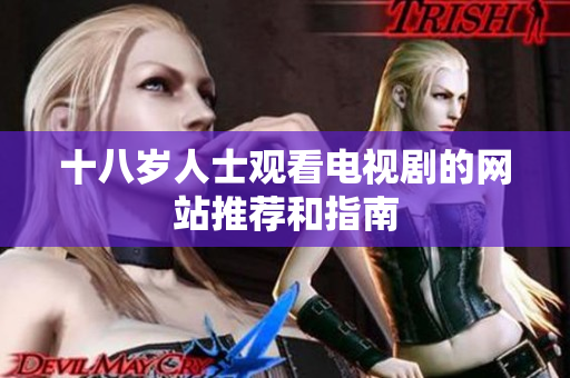 十八岁人士观看电视剧的网站推荐和指南