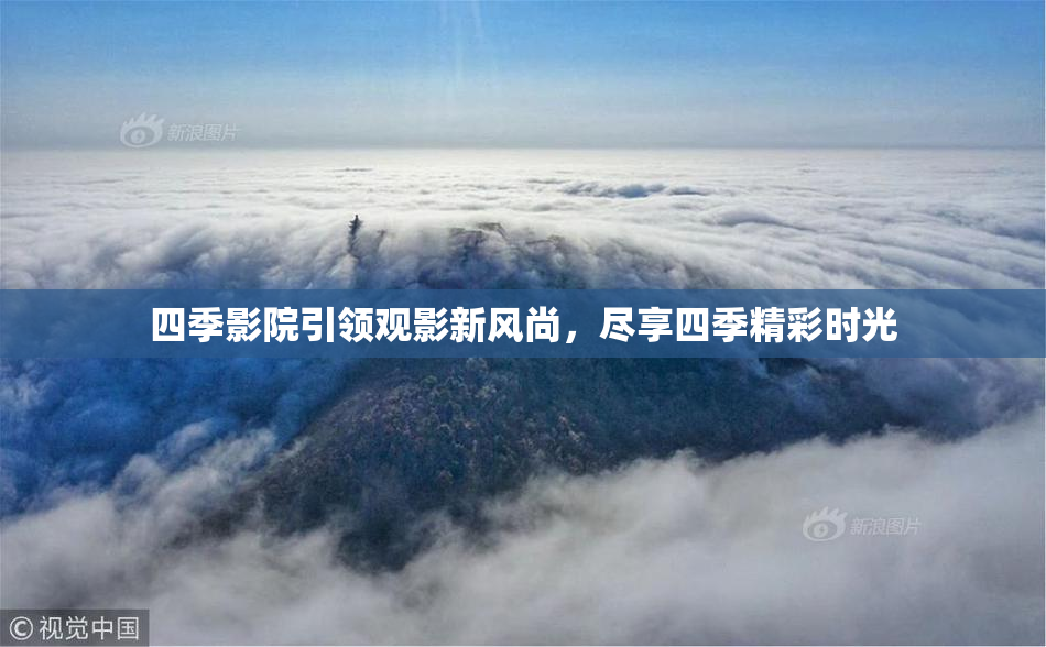 四季影院引领观影新风尚，尽享四季精彩时光
