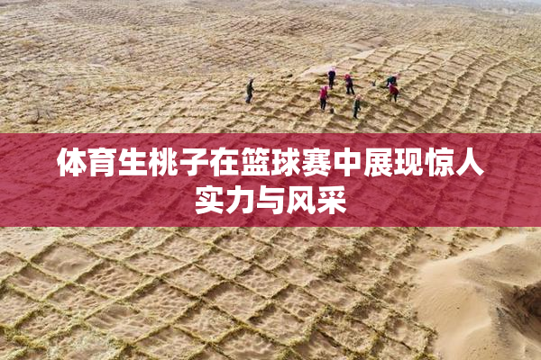 体育生桃子在篮球赛中展现惊人实力与风采