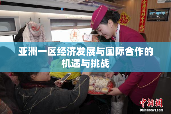 亚洲一区经济发展与国际合作的机遇与挑战