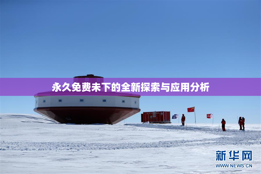 永久免费未下的全新探索与应用分析