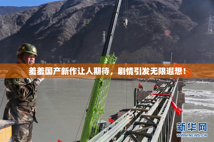 羞羞国产新作让人期待，剧情引发无限遐想！