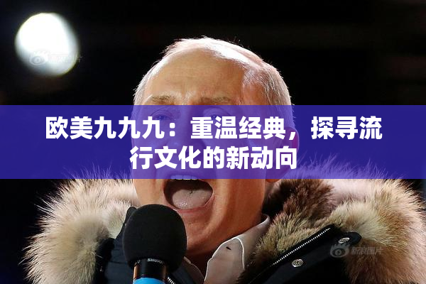 欧美九九九：重温经典，探寻流行文化的新动向