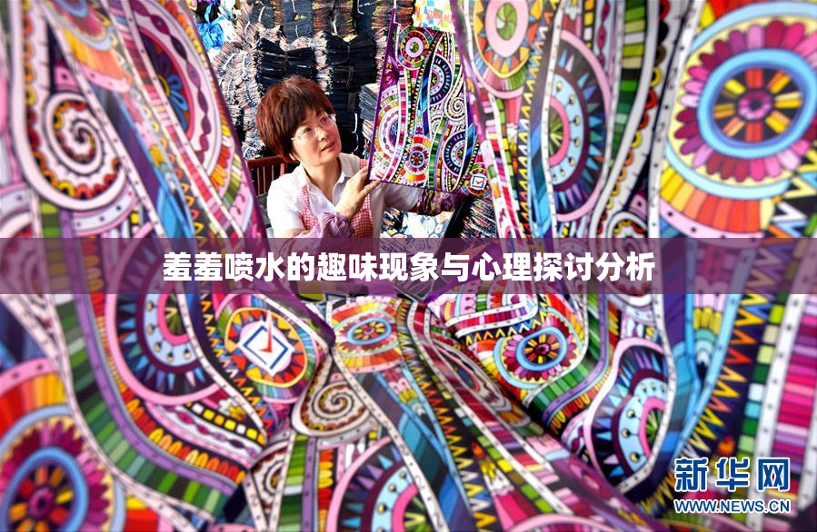 羞羞喷水的趣味现象与心理探讨分析